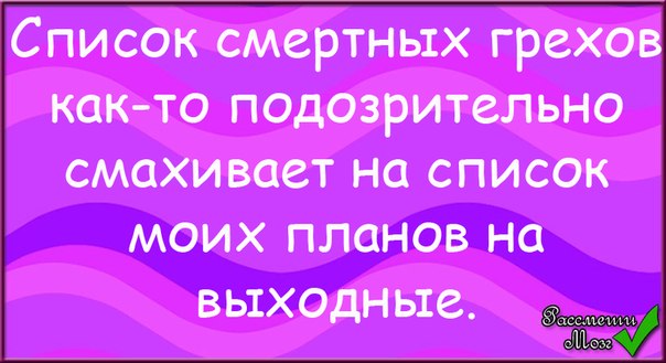 Список смертных грехов как то подозрительно смахивает на список моих планов на выходные