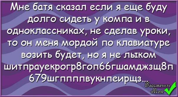 Батя говорил. Мордой по клавиатуре анекдот. Мордой по клавиатуре возить. Как говорил мой батя юмор.