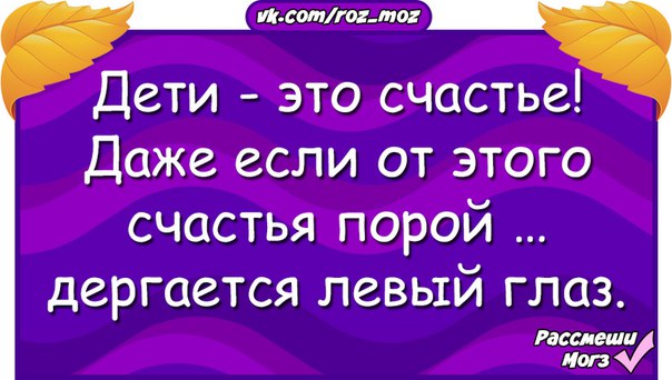 К чему дергается левый глаз. Дети это счастье а что глаз дергается. Дети это счастье даже если от этого счастья порой дергается. Дети это счастье даже порой дергается левый глаз. Дети это счастье даже если дергается левый.