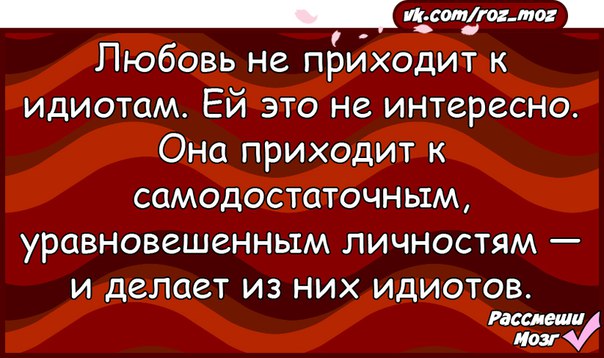 Любовь приди. Любовь не приходит к идиотам.