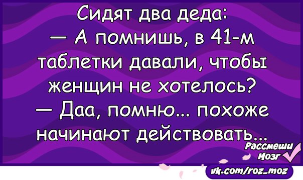 Сидят два деда. Помнишь нам таблетки давали чтобы на баб не смотрели).