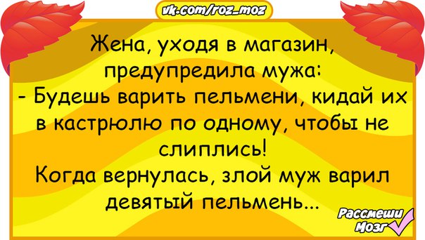 Ушел в магазин. Анекдот дня 2014. День анекдотических собраний 20 октября. Жена уходя в магазин предупредила. Жена уходя в магазин предупредила мужа будешь варить пельмени.