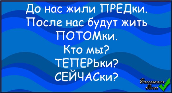 До нас были предки после нас будут. Предки потомки теперьки. До нас предки после нас потомки кто мы. Если перед нами предки а после нас потомки то кто мы. До нас было предки после нас потомки а мы теперьки.